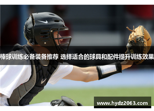 棒球训练必备装备推荐 选择适合的球具和配件提升训练效果